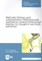 Рабочая тетрадь для лабораторно-практических занятий и самостоятельной работы по общей и частной хирургии: учебное пособие для СПО