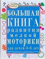 Большая книга развития мелкой моторики для детей 3-6 лет. Развиваем пальчики, рисуем по клеточкам и точкам, готовим руку к письму