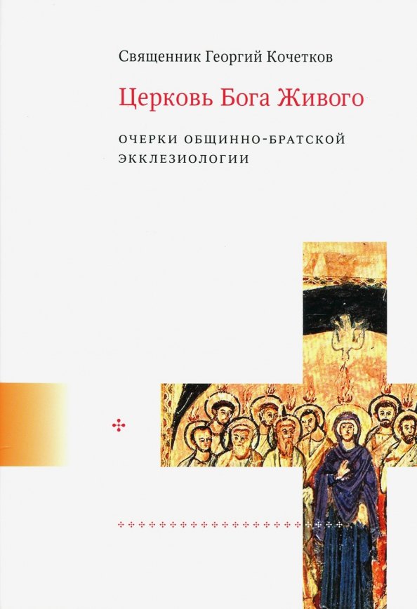

Церковь Бога Живого. Очерки общинно-братской экклезиологии