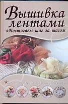 Вышивка лентами. Самые популярные и красивые образцы.