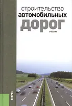 Строительство автомобильных дорог: учебник