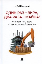 Один раз – вира, два раза – майна! Как поймать вора в строительной отрасли. Практическое пособие