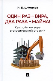 Один раз – вира, два раза – майна! Как поймать вора в строительной отрасли. Практическое пособие