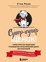 Супер пупер щенок! Самое простое пошаговое руководство по воспитанию щенка без наказаний