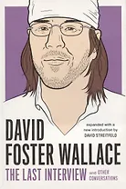 David Foster Wallace: The Last Interview: And Other Conversations