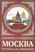 Вся Москва от А до Я.  Энциклопедия.