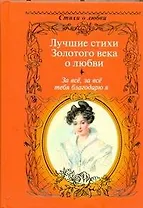 За всё, за всё тебя благодарю я...: Лучшие стихи Золотого века о любви.