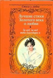 За всё, за всё тебя благодарю я...: Лучшие стихи Золотого века о любви.