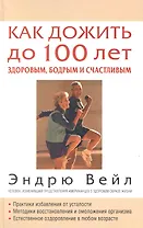 Как дожить до 100 лет здоровым, бодрым и счастливым