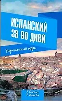 Испанский за 90 дней. Упрощенный курс: учеб. пособие