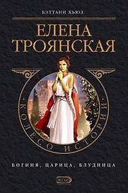 Елена Троянская: Богиня, царица, блудница