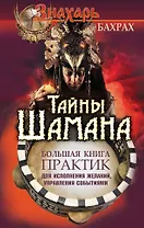 Тайны Шамана. Большая книга практик для исполнения желаний, управления событиями