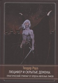 Люцифер и скрытые демоны. Практический гримуар от Ордена Явленых Ликов