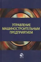 Управление машиностроительным предприятием. Учебное пособие