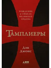 Тамплиеры: рождение и гибель великого ордена