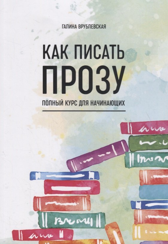 

Как писать прозу. Полный курс для начинающих