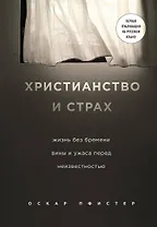Христианство и страх. Жизнь без бремени вины и ужаса перед неизвестностью