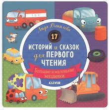 17 историй и сказок для первого чтения. Большие и маленькие машинки