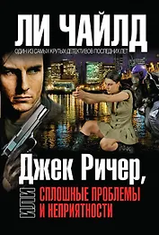 Джек Ричер,или Сплошные проблемы и неприятности / Пер. с англ.