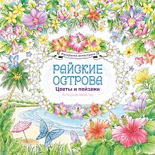 Райские острова. Цветы и пейзажи. Раскраска-антистресс