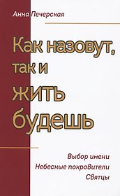 Как назовут, так и жить будешь. Выбор имени. Небесные покровители. Святцы