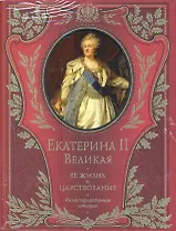 Императрица Екатерина II. Ее жизнь и царствование:иллюстрированная история