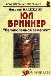 Юл Бриннер: "Великолепная семерка": (биогр. рассказы) / (мягк) (Неформальные биографии). Надеждин Н. (Майор)