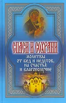 Спаси и сохрани. Молитвы от бед и недугов на счастье и благополучие