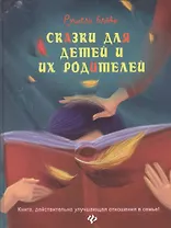 Сказки для детей и их родителей. Книга, действительно улучшающая отношения в семье!