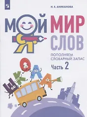 Мой мир слов. Пополняем словарный запас. Учебное пособие для детей 5-7 лет. В трех частях. Часть 2