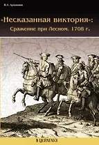 "Несказанная виктория": Сражение при Лесном. 1708 г. (мягк) (Дела Марсовы). Артамонов В.А. (Экспринт)
