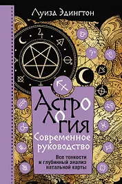 Астрология. Современное руководство. Все тонкости и глубинный анализ натальной карты