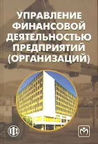 Управление финансовой деятельностью предприятий (организаций) : Учебное пособие