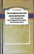 Психофизическое шкалирование :  сила ощущений сила нервной системы чувствительность. Монография. 2-е изд. испр. и доп.