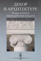 Декор в архитектуре: Новые аспекты взаимодействия искусств. Материалы научной конференции молодых ученых (19 апреля 2016 года)