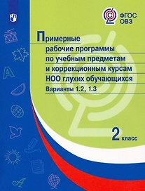 Примерные рабочие программы по учебным предметам и коррекционным курсам НОО глухих обучающихся. Варианты 1.2, 1.3.  2 класс