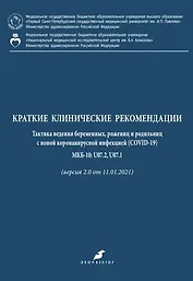 Краткие клинические рекомендации. Тактика ведения беременных, рожениц и родильниц с новой коронавирусной инфекцией (COVID-19) МКБ-10: U07.2, U07.1 (версия 2.0 от 11.01.2021)