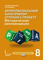 Интеллектуальный конструктор: ступени к проекту. Методические рекомендации для организации занятий по метапредметному курсу. 8 класс.