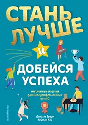 Стань лучше и добейся успеха. Жизненные навыки для целеустремлённых детей