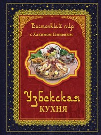 Восточный пир с Хакимом Ганиевым. Узбекская кухня / 2-е изд., испр. и доп.