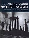 Секреты черно-белой фотографии: Самоучитель съемки и печати
