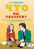 Что Вы сказали? Книга по развитию навыков аудирования и устной речи для изучающих русский язык