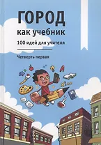 Город как учебник. 100 идей для учителя. Четверть первая
