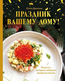 Праздник вашему дому! Рецепты, которые собирают людей за столом