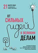 От сильных идей к великим делам. 21 мастер-класс по превращению планов в достижения