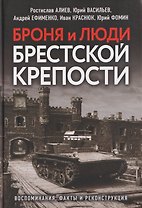Броня и люди Брестской крепости. Воспоминания, факты и реконструкция