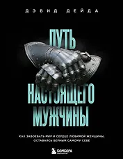Путь настоящего мужчины. Как завоевать мир и сердце любимой женщины, оставаясь верным самому себе