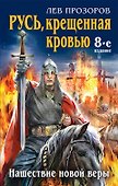 Русь, крещенная кровью. Нашествие новой веры / 8-е изд. - 0