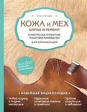 Кожа и мех. Шитье и ремонт. Самое полное и понятное пошаговое руководство для начинающих. Новейшая энциклопедия (новое оформление)