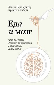 Еда и мозг. Что углеводы делают со здоровьем, мышлением и памятью